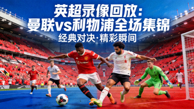 英超录像回放曼联对阵利物浦比赛全场集锦